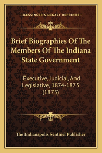 Brief Biographies Of The Members Of The Indiana State Government