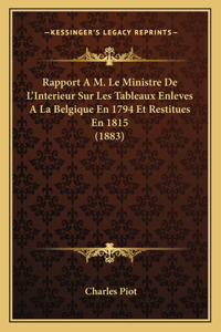Rapport A M. Le Ministre De L'Interieur Sur Les Tableaux Enleves A La Belgique En 1794 Et Restitues En 1815 (1883)