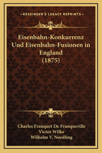 Eisenbahn-Konkurrenz Und Eisenbahn-Fusionen in England (1875)