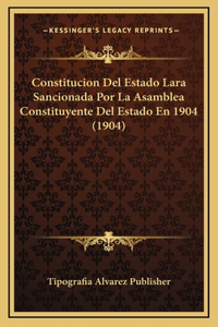 Constitucion Del Estado Lara Sancionada Por La Asamblea Constituyente Del Estado En 1904 (1904)