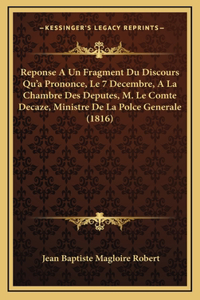Reponse A Un Fragment Du Discours Qu'a Prononce, Le 7 Decembre, A La Chambre Des Deputes, M. Le Comte Decaze, Ministre De La Polce Generale (1816)