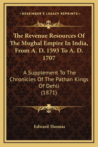 The Revenue Resources Of The Mughal Empire In India, From A. D. 1593 To A. D. 1707
