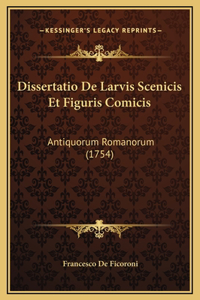 Dissertatio De Larvis Scenicis Et Figuris Comicis