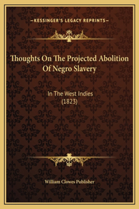 Thoughts On The Projected Abolition Of Negro Slavery