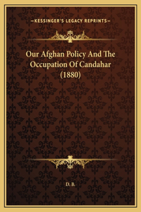 Our Afghan Policy And The Occupation Of Candahar (1880)