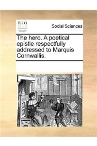 The Hero. a Poetical Epistle Respectfully Addressed to Marquis Cornwallis.