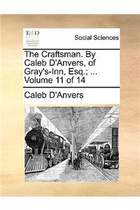 The Craftsman. by Caleb D'Anvers, of Gray's-Inn, Esq.; ... Volume 11 of 14