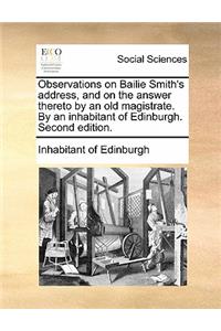 Observations on Bailie Smith's Address, and on the Answer Thereto by an Old Magistrate. by an Inhabitant of Edinburgh. Second Edition.
