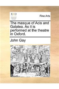 The Masque of Acis and Galatea. as It Is Performed at the Theatre in Oxford.