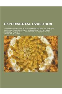 Experimental Evolution; Lectures Delivered in the Summer School of Art and Science, University Hall, Edinburgh (August, 1891)