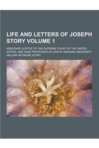 Life and Letters of Joseph Story; Associate Justice of the Supreme Court of the United States, and Dane Professor of Law at Harvard University Volume