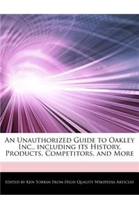 An Unauthorized Guide to Oakley Inc., Including Its History, Products, Competitors, and More