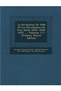 Revolution de 1848 Et Les Revolutions Du Xixe Siecle 1830--1848--1870 ..., Volumes 1-2