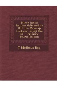 Minor Hints; Lectures Delivered to H.H. the Maharaja Gaekwar, Sayaji Rao III