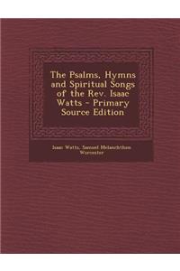 The Psalms, Hymns and Spiritual Songs of the REV. Isaac Watts