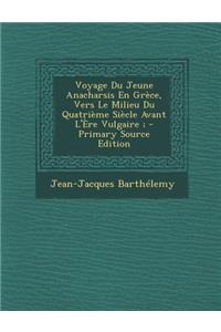 Voyage Du Jeune Anacharsis En Grece, Vers Le Milieu Du Quatrieme Siecle Avant L'Ere Vulgaire;