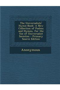 The Universalists' Hymn-Book: A New Collection of Psalms and Hymns, for the Use of Universalist Societies