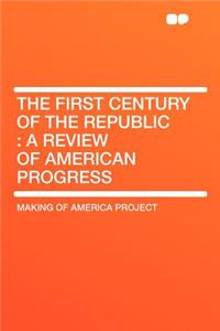 The First Century of the Republic: A Review of American Progress