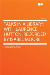 Talks in a Library with Laurence Hutton. Recorded by Isabel Moore