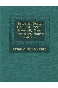 Historical Sketch of First Parish, Haverhill, Mass...
