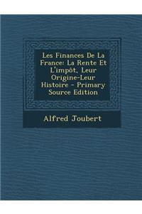 Les Finances de La France: La Rente Et L'Impot, Leur Origine-Leur Histoire