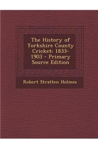 The History of Yorkshire County Cricket: 1833-1903 - Primary Source Edition