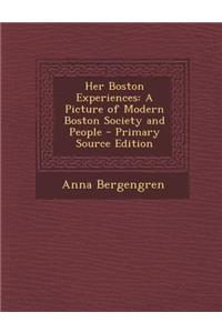 Her Boston Experiences: A Picture of Modern Boston Society and People - Primary Source Edition
