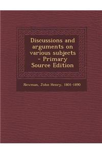Discussions and Arguments on Various Subjects