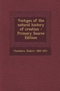 Vestiges of the Natural History of Creation