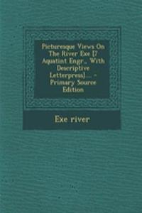 Picturesque Views on the River Exe [7 Aquatint Engr., with Descriptive Letterpress]....