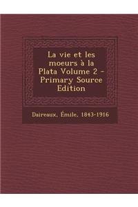 La Vie Et Les Moeurs a la Plata Volume 2 - Primary Source Edition