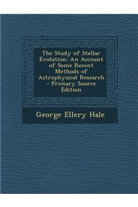 The Study of Stellar Evolution: An Account of Some Recent Methods of Astrophysical Research - Primary Source Edition