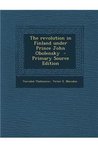 The Revolution in Finland Under Prince John Obolensky - Primary Source Edition