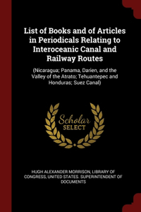 List of Books and of Articles in Periodicals Relating to Interoceanic Canal and Railway Routes