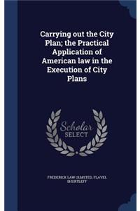 Carrying out the City Plan; the Practical Application of American law in the Execution of City Plans