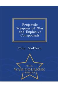 Projectile Weapons of War and Explosive Compounds - War College Series