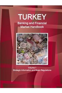 Turkey Banking and Financial Market Handbook - Volume 1 Strategic Information and Basic Regulations