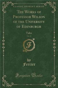 The Works of Professor Wilson of the University of Edinburgh, Vol. 11: Tales (Classic Reprint)