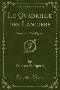 Le Quadrille Des Lanciers: SaynÃ¨te En Cinq Figures (Classic Reprint)