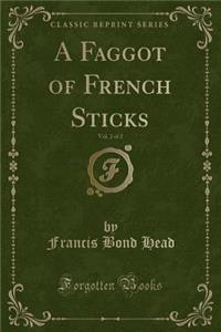 A Faggot of French Sticks, Vol. 2 of 2 (Classic Reprint)
