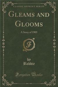 Gleams and Glooms: A Story of 1905 (Classic Reprint)