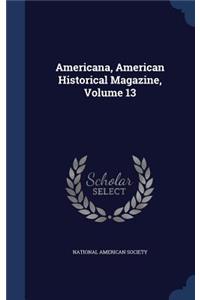Americana, American Historical Magazine, Volume 13