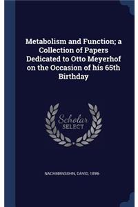 Metabolism and Function; a Collection of Papers Dedicated to Otto Meyerhof on the Occasion of his 65th Birthday