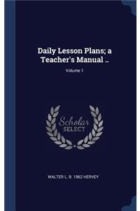 Daily Lesson Plans; A Teacher's Manual ..; Volume 1