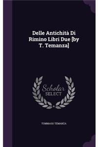 Delle Antichità Di Rimino Libri Due [by T. Temanza]