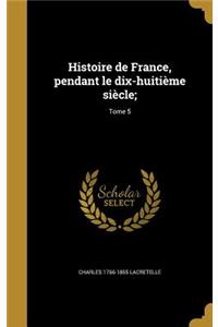 Histoire de France, pendant le dix-huitième siècle;; Tome 5