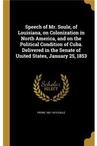 Speech of Mr. Soule, of Louisiana, on Colonization in North America, and on the Political Condition of Cuba. Delivered in the Senate of United States, January 25, 1853