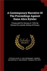 A Contemporary Narrative of the Proceedings Against Dame Alice Kyteler: Prosecuted for Sorcery in 1324, by Richard de Ledrede, Bishop of Ossory