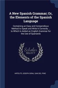 A New Spanish Grammar; Or, the Elements of the Spanish Language