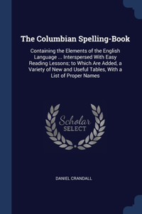 THE COLUMBIAN SPELLING-BOOK: CONTAINING